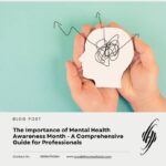 The Importance of Mental Health Awareness Month - A Comprehensive Guide for Professionals